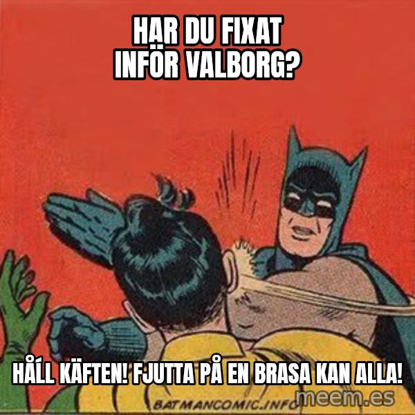 batman slap robin meme: har du fixat inför valborg? / håĺl käften! fjutta på en brasa kan alla!