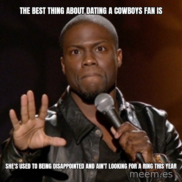 Kevin Hart meme: The best thing about dating a Cowboys fan is / She's used to being disappointed and ain't looking for a ring this year