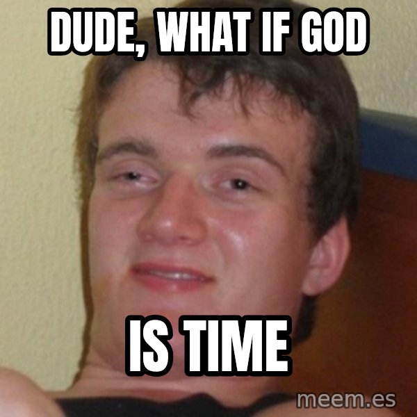 Stoner Guy meme: Dude, what if god / is time