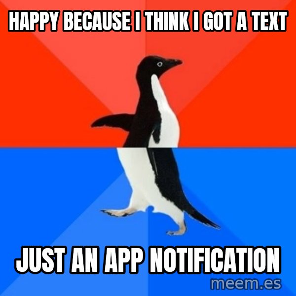 Socially Awesome Awkward Penguin meme: Happy because I think I got a text / Just an App notification