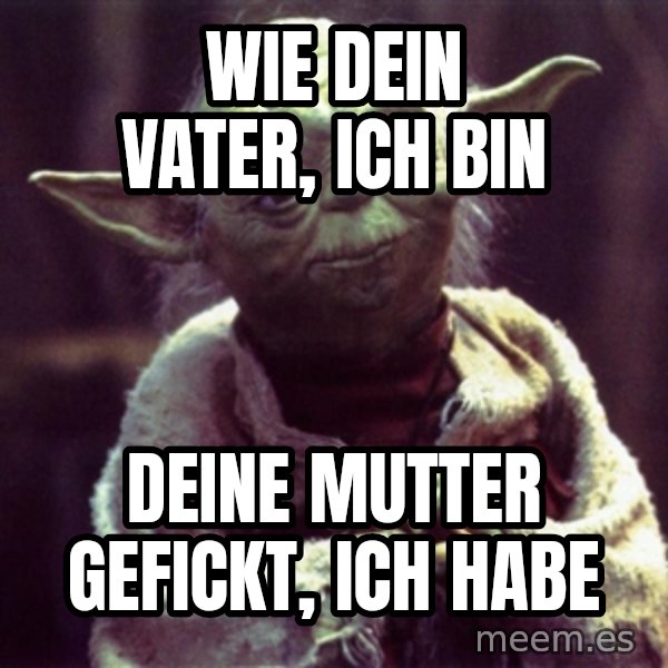 Yoda meme: Wie dein Vater, ich bin / deine mutter gefickt, ich habe