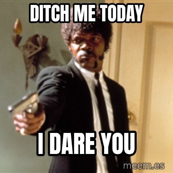 Samuel L Jackson meme: DITCH ME TODAY / I DARE YOU