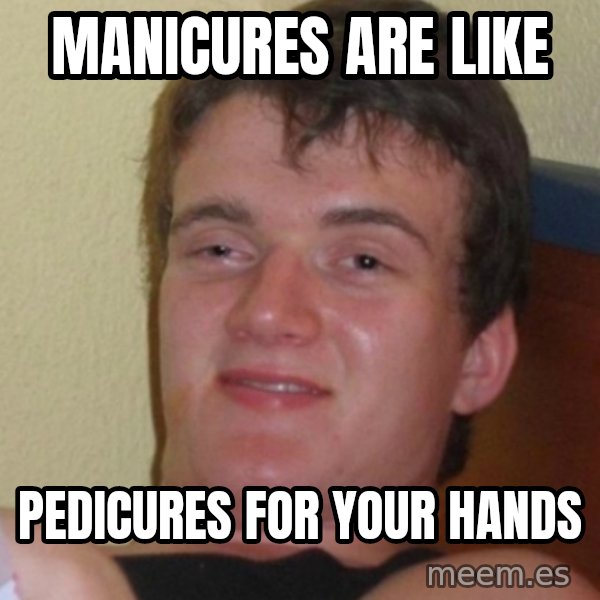 Stoner Stanley meme: manicures are like / pedicures for your hands