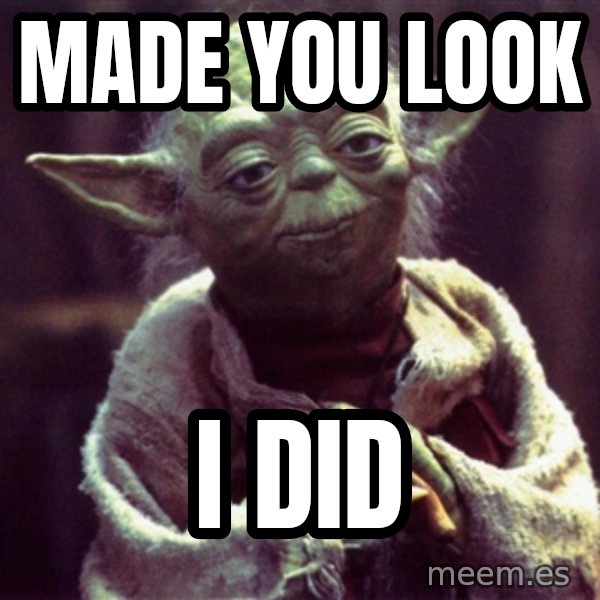 Advice Yoda Gives meme: Made you look / i did