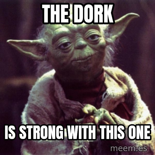 Yoda meme: The Dork / Is strong with this one