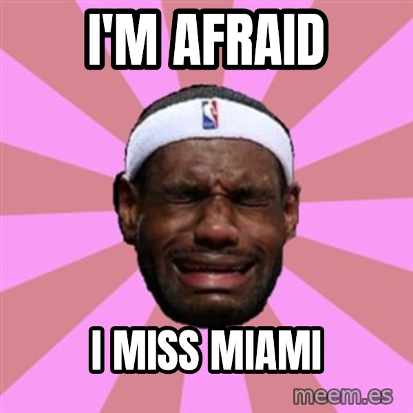 LeBron James meme: I'm afraid / I miss Miami
