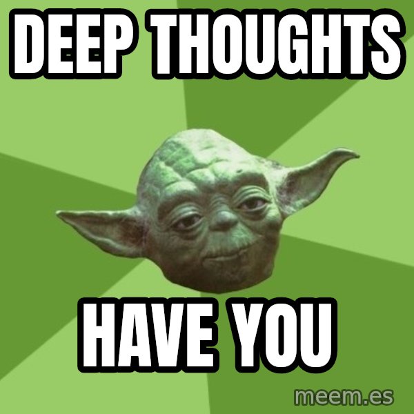 Advice Yoda Gives meme: Deep thoughts / Have you