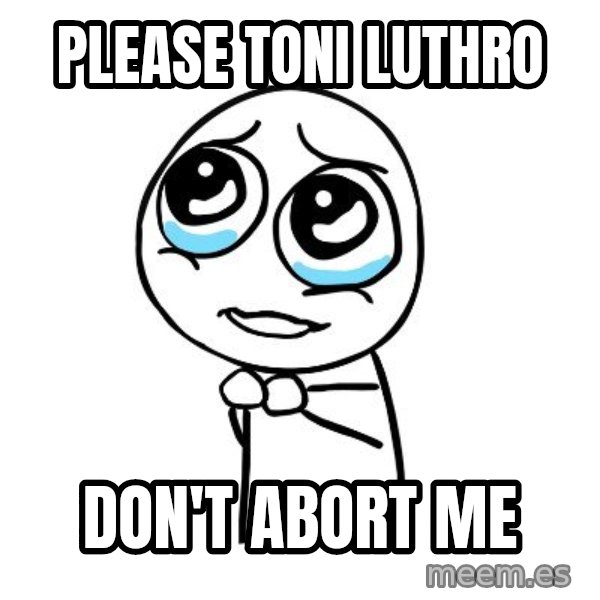 pleaseguy  meme: please toni luthro / don't abort me