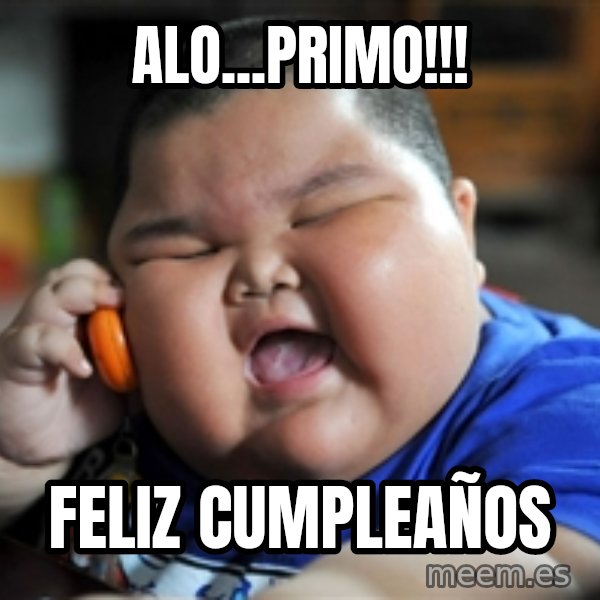 Fat Asian Kid meme: Alo...Primo!!! / Feliz Cumpleaños