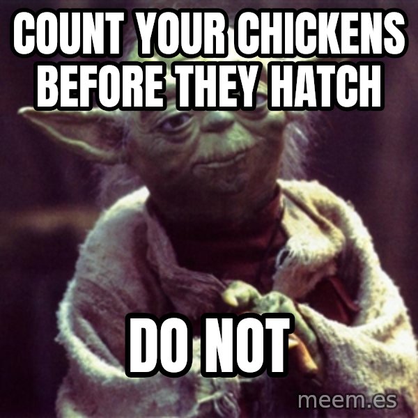 Yoda meme: count your chickens before they hatch / Do not