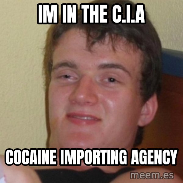 Stoner Stanley meme: Im in the C.I.A / Cocaine Importing Agency