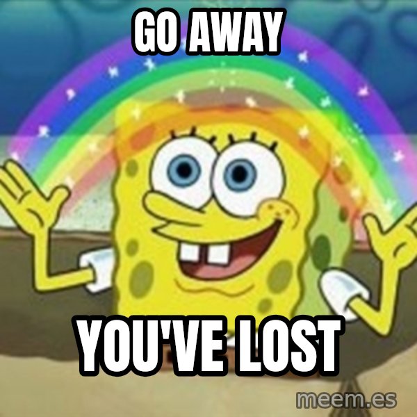 Spongebob meme: GO AWAY / YOU'VE LOST