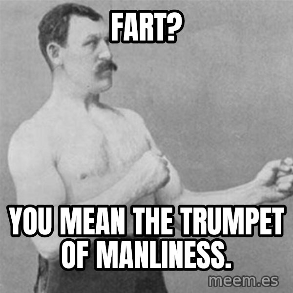 overly manlyman meme: fart? / you mean the trumpet of manliness.
