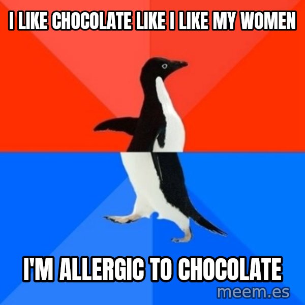Socially Awesome Awkward Penguin meme: i like chocolate like i like my women / i'm allergic to chocolate