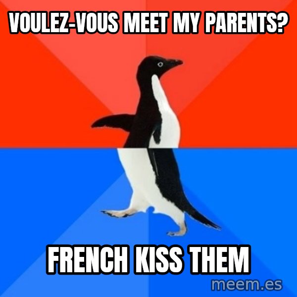 Socially Awesome Awkward Penguin meme: voulez-vous meet my parents? / french kiss them