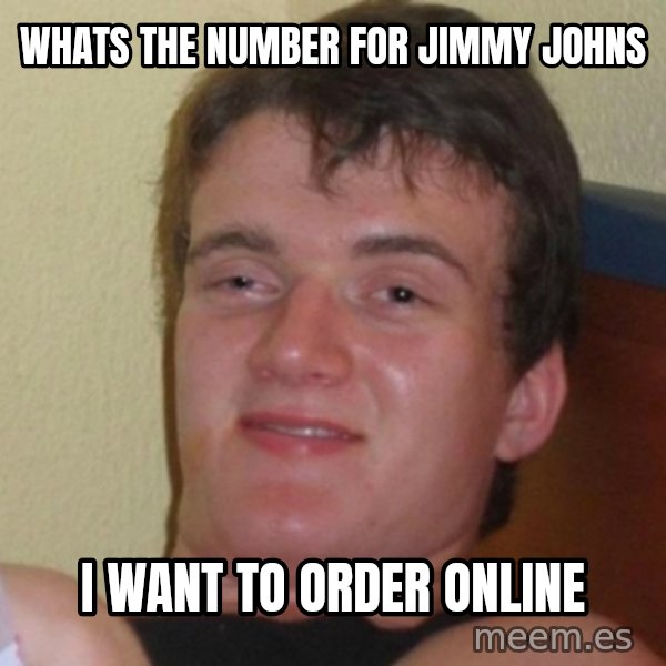 Really Stoned Guy meme: Whats the number for Jimmy Johns / I want to order online