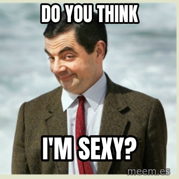 MR bean meme: Do You Think / I'm Sexy?