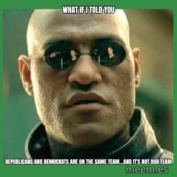 Matrix Morpheus meme: what if i told you / republicans and democrats are on the same team...and it's not our team