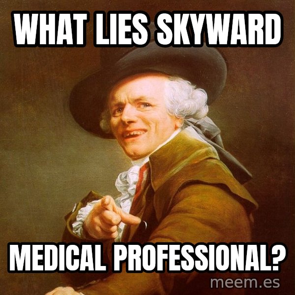 Joseph Ducreux meme: what lies skyward / medical professional?