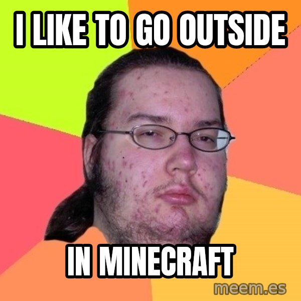 gordo granudo meme: i like to go outside / in minecraft