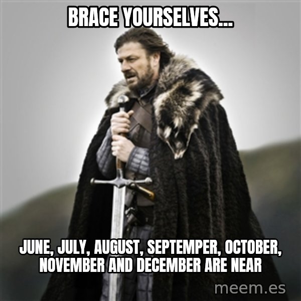 Game of Thrones meme: Brace yourselves... / june, july, august, septemper, october, november and december are near