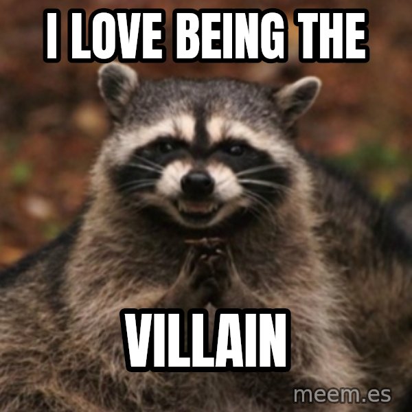 evil raccoon meme: i love being the / villain
