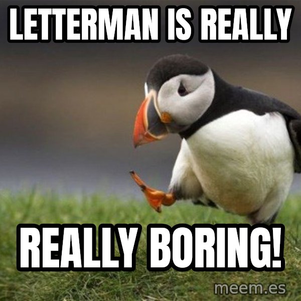 Unpopular Opinion Puffin meme: Letterman is really / really boring!
