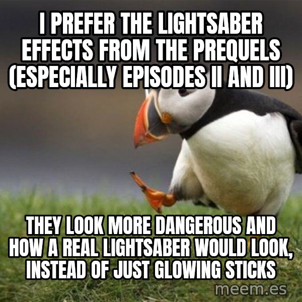 Unpopular Opinion Puffin meme: i prefer the lightsaber effects from the prequels (especially episodes II and III) / they look more dangerous and how a real lightsaber would look, instead of just glowing sticks