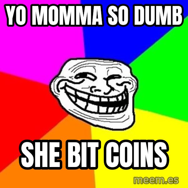 Trollface meme: Yo momma so dumb / she bit coins