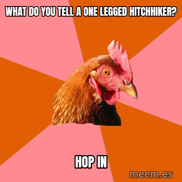 Anti Joke Chicken meme: what do you tell a one legged hitchhiker? / hop in