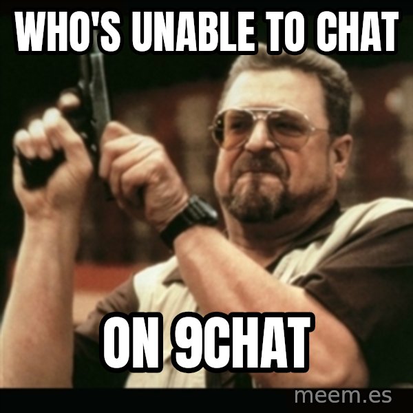 am i the only one around here meme: Who's unable to chat / On 9chat