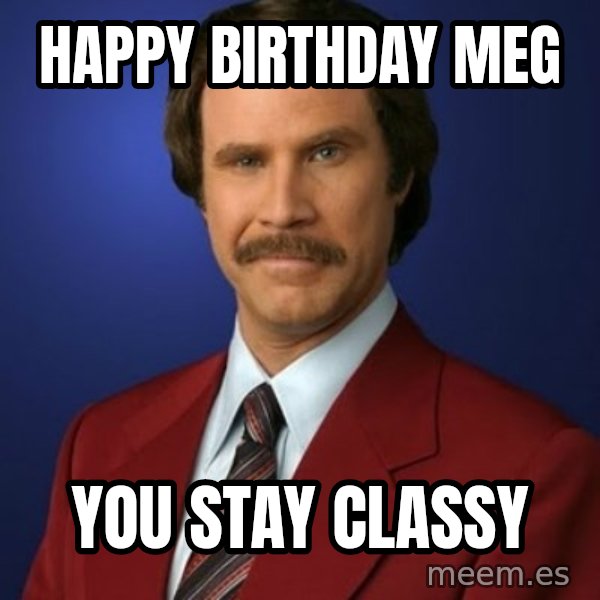 Anchorman Birthday meme: Happy Birthday Meg / You Stay Classy