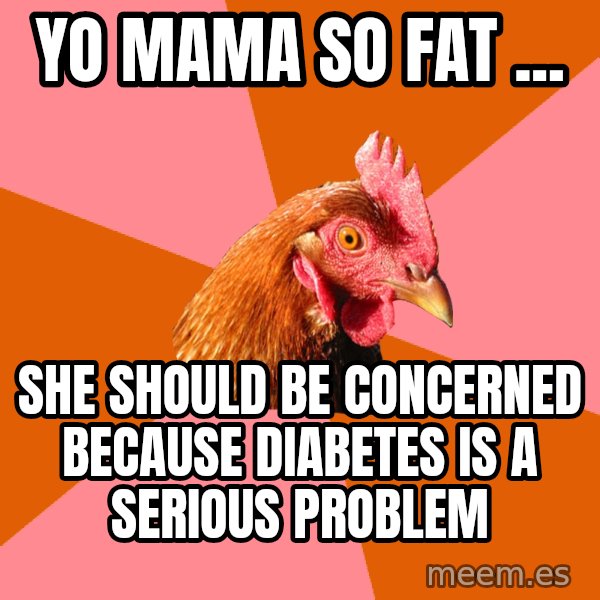 Anti Joke Chicken meme: Yo mama so fat ... / she should be concerned because diabetes is a serious problem