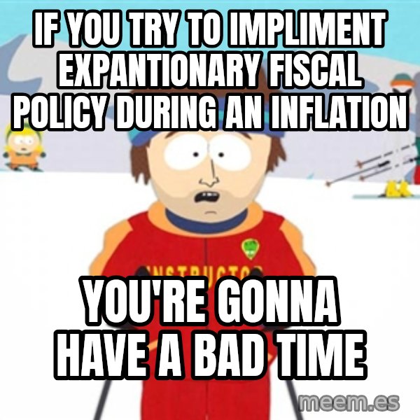 SouthPark Bad Time meme meme: If you try to impliment expantionary fiscal policy during an inflation / you're gonna have a bad time