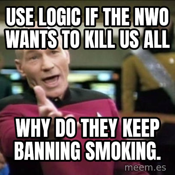 Why the fuck meme: use logic if the nwo wants to kill us all / why do they keep banning smoking.
