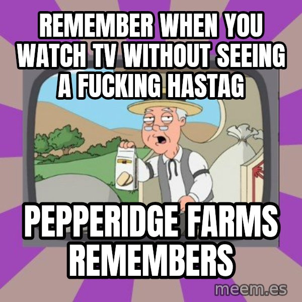 Pepperidge Farm Remembers FG meme: remember when you watch tv without seeing a fucking hastag / Pepperidge Farms Remembers