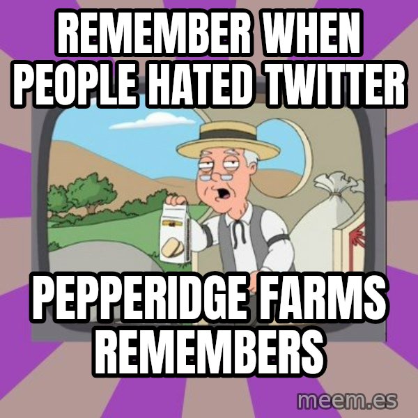 Pepperidge Farm Remembers FG meme: remember when people hated Twitter / Pepperidge Farms Remembers