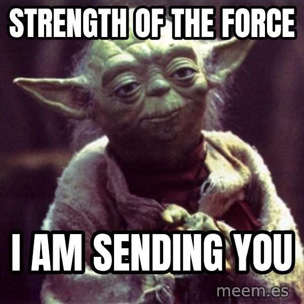 Yoda meme: Strength of the Force / I am sending you