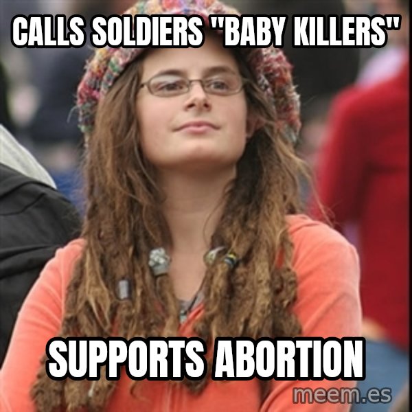 College Liberal meme: Calls soldiers "Baby killers" / supports abortion
