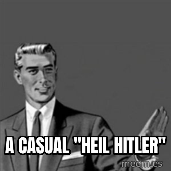 Correction Guy meme: a casual "heil hitler"