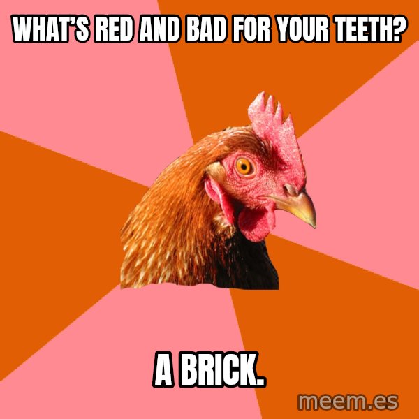 Anti Joke Chicken meme: What’s red and bad for your teeth? / A brick.