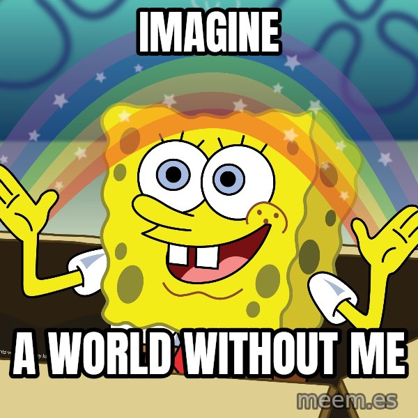 spongebob rainbow meme: imagine / a world without me
