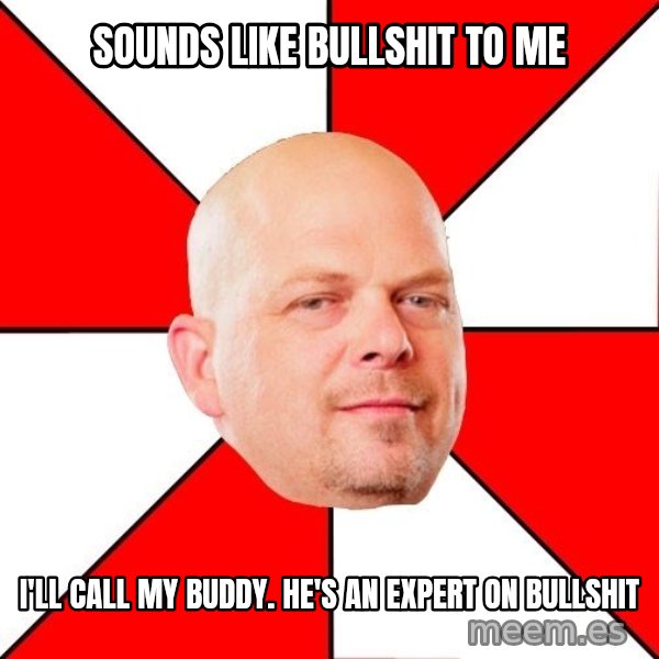 Pawn Stars meme: Sounds like bullshit to me / I'll call my buddy. He's an expert on bullshit