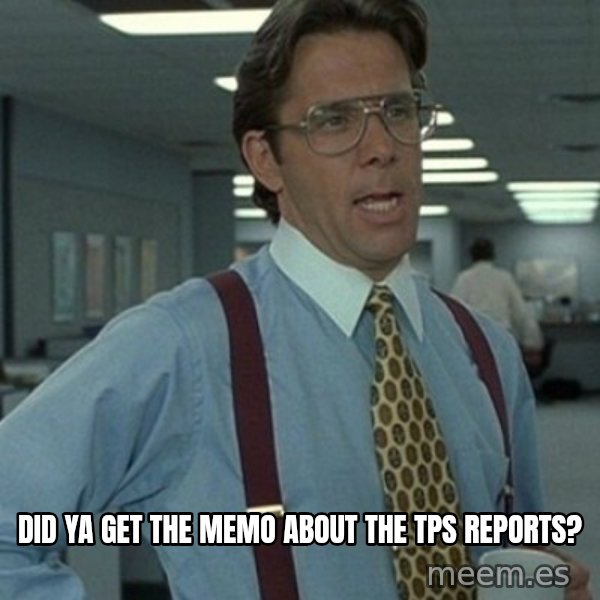 Office Space Boss meme: Did ya get the memo about the TPS reports?