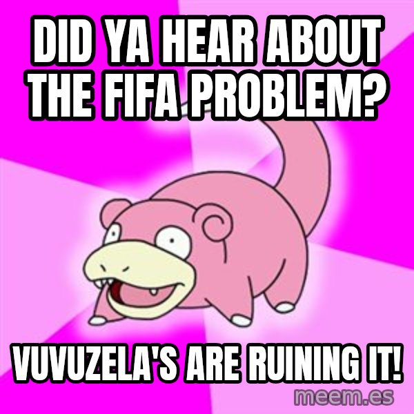 Slowpoke meme: Did ya hear about the Fifa problem? / Vuvuzela's are ruining it!