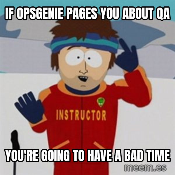 SouthPark Bad Time meme meme: If OpsGenie pages you about QA / You're going to have a Bad Time