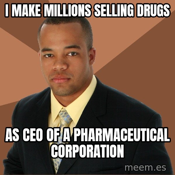 Successful Black Man meme: I make millions selling drugs / As CEO of a pharmaceutical corporation