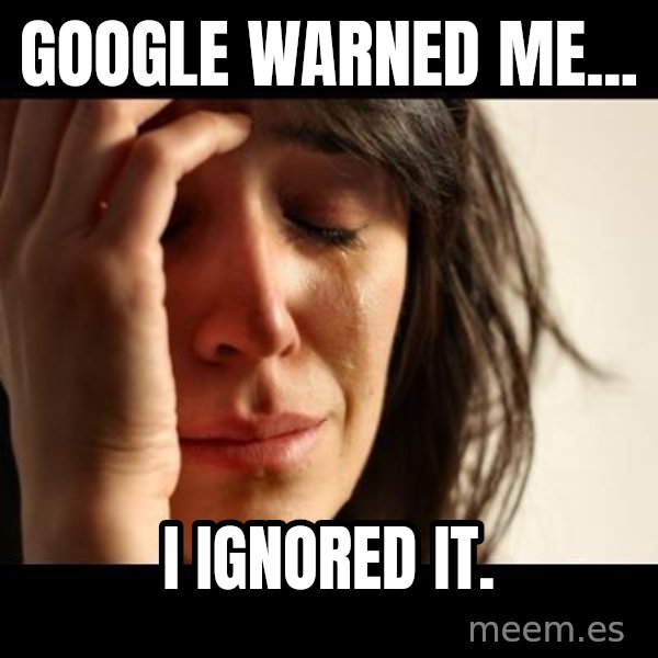 crying girl sad meme: Google Warned Me... / I Ignored It.