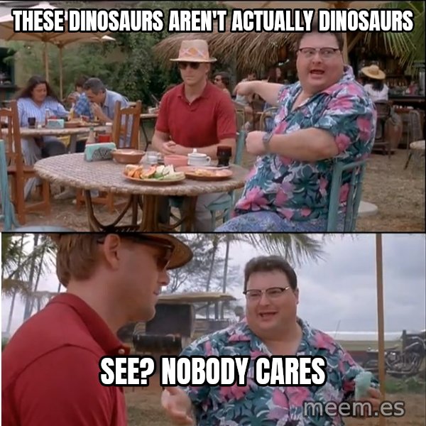 See? Nobody Cares meme: These dinosaurs aren't actually dinosaurs / See? Nobody Cares