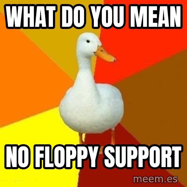 Technologically Impaired Duck meme: What do you mean / no floppy support